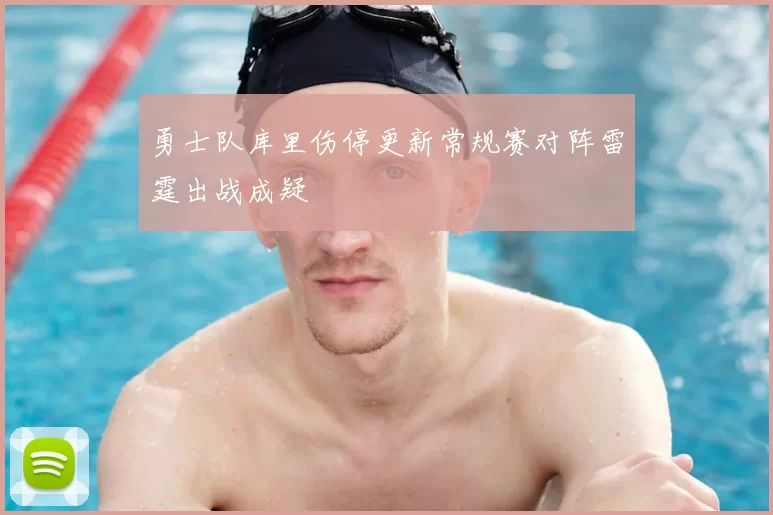 勇士队库里伤停更新常规赛对阵雷霆出战成疑